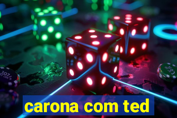 carona com ted